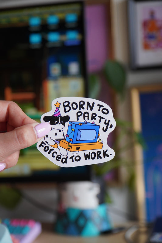 BORN TO PARTY FORCED TO WORK